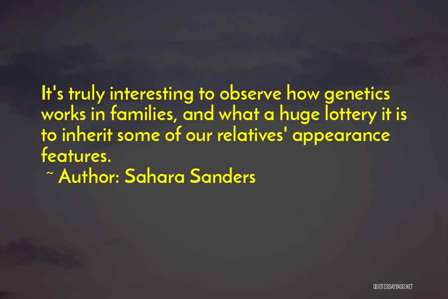 Sahara Sanders Quotes: It's Truly Interesting To Observe How Genetics Works In Families, And What A Huge Lottery It Is To Inherit Some