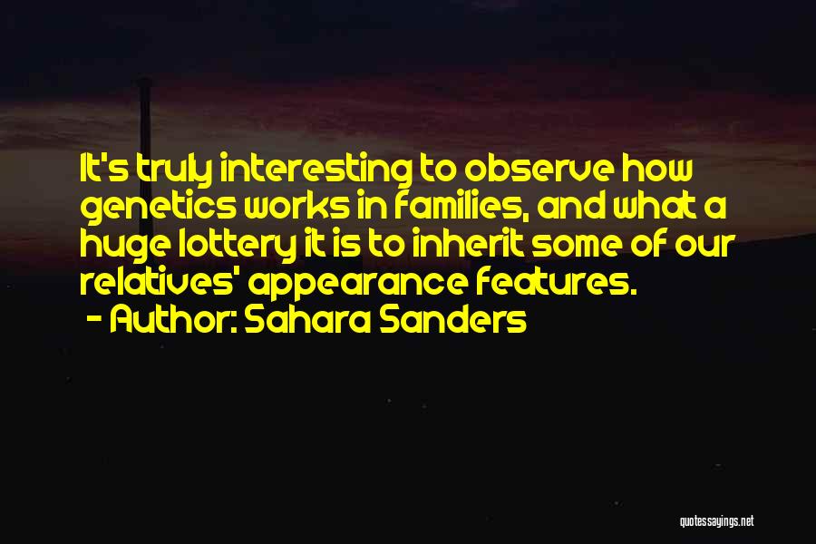 Sahara Sanders Quotes: It's Truly Interesting To Observe How Genetics Works In Families, And What A Huge Lottery It Is To Inherit Some