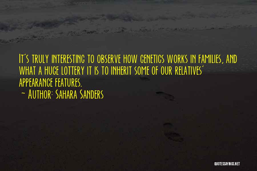 Sahara Sanders Quotes: It's Truly Interesting To Observe How Genetics Works In Families, And What A Huge Lottery It Is To Inherit Some