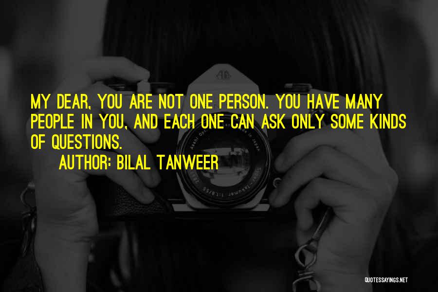 Bilal Tanweer Quotes: My Dear, You Are Not One Person. You Have Many People In You, And Each One Can Ask Only Some