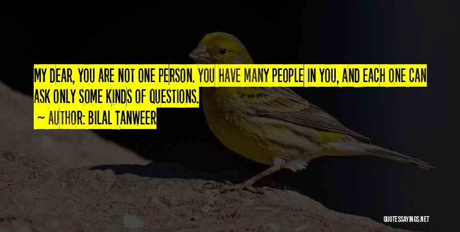 Bilal Tanweer Quotes: My Dear, You Are Not One Person. You Have Many People In You, And Each One Can Ask Only Some