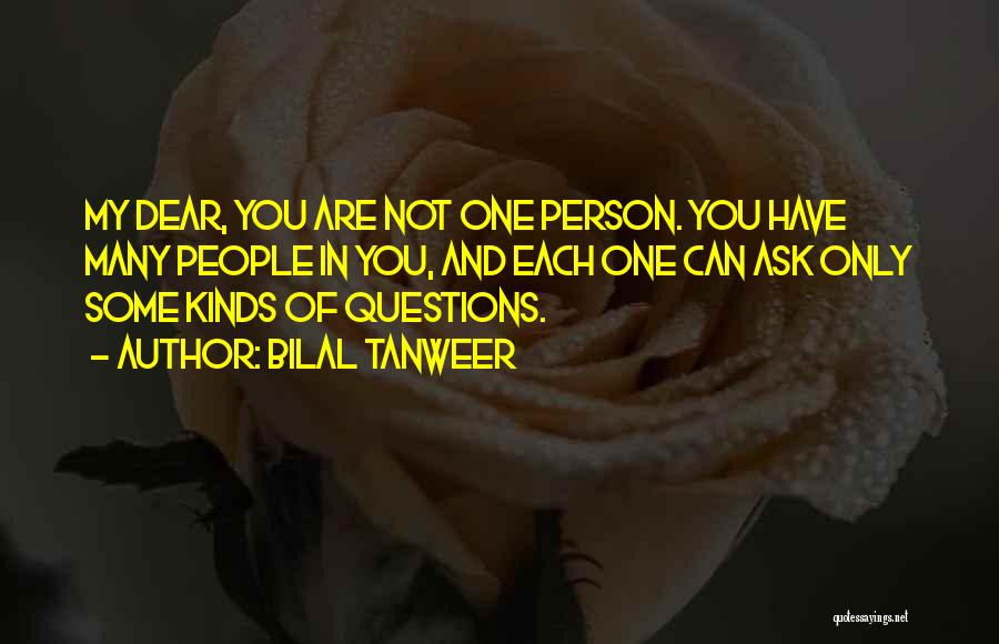 Bilal Tanweer Quotes: My Dear, You Are Not One Person. You Have Many People In You, And Each One Can Ask Only Some