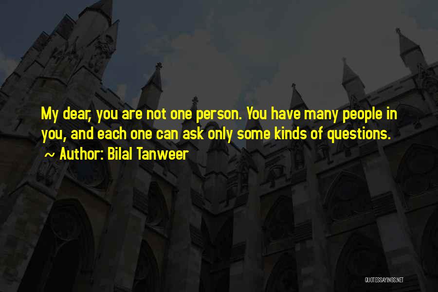 Bilal Tanweer Quotes: My Dear, You Are Not One Person. You Have Many People In You, And Each One Can Ask Only Some