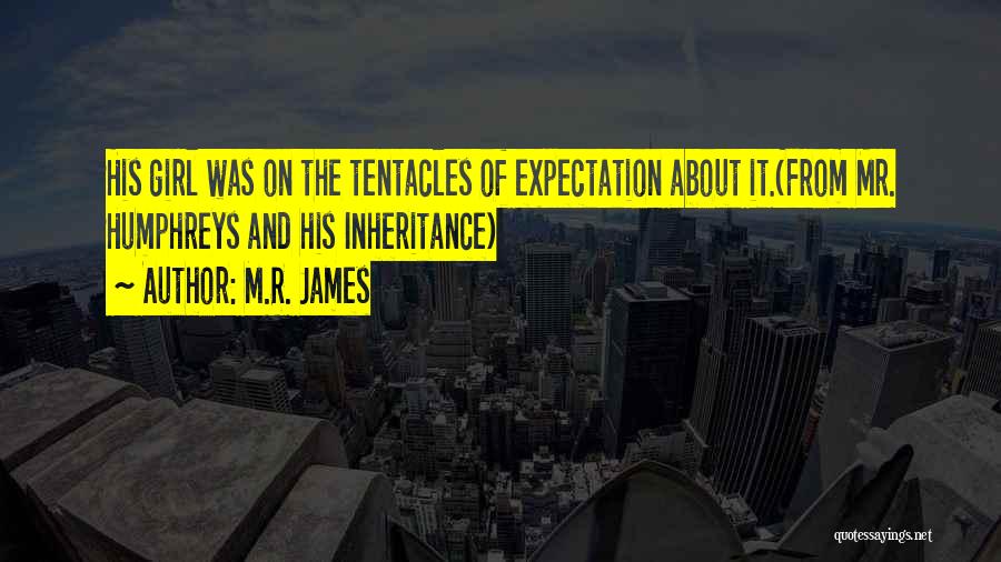 M.R. James Quotes: His Girl Was On The Tentacles Of Expectation About It.(from Mr. Humphreys And His Inheritance)