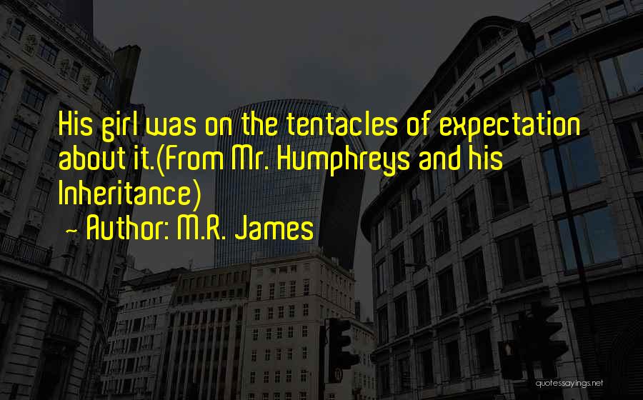 M.R. James Quotes: His Girl Was On The Tentacles Of Expectation About It.(from Mr. Humphreys And His Inheritance)