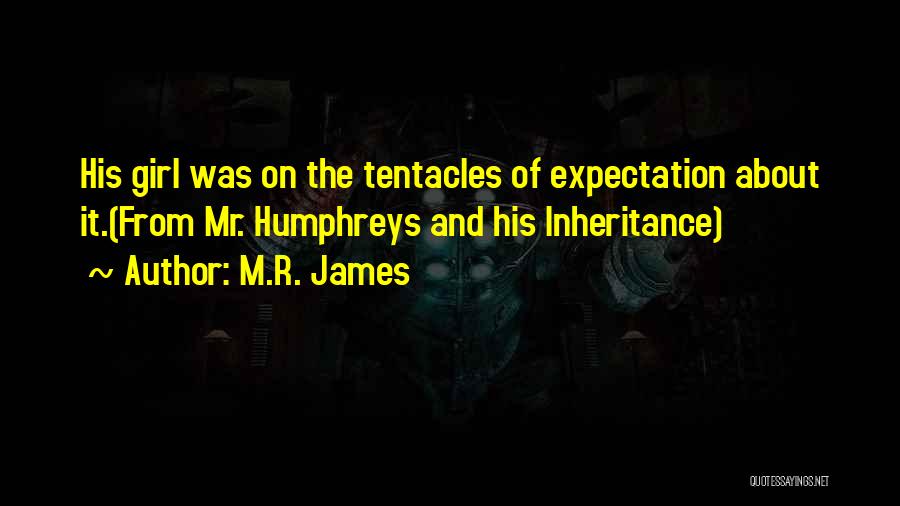 M.R. James Quotes: His Girl Was On The Tentacles Of Expectation About It.(from Mr. Humphreys And His Inheritance)