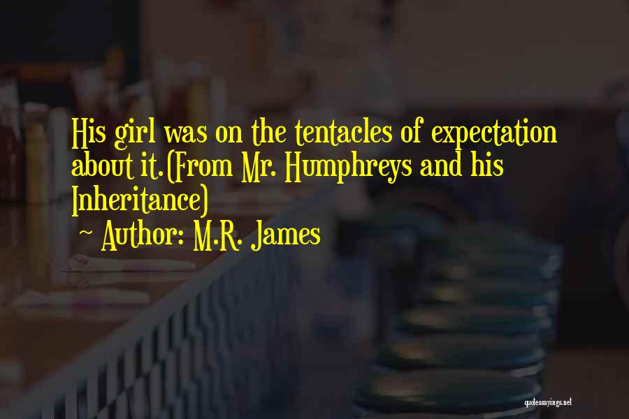 M.R. James Quotes: His Girl Was On The Tentacles Of Expectation About It.(from Mr. Humphreys And His Inheritance)