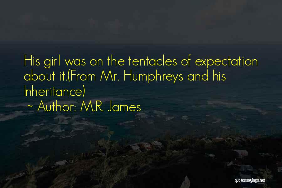 M.R. James Quotes: His Girl Was On The Tentacles Of Expectation About It.(from Mr. Humphreys And His Inheritance)