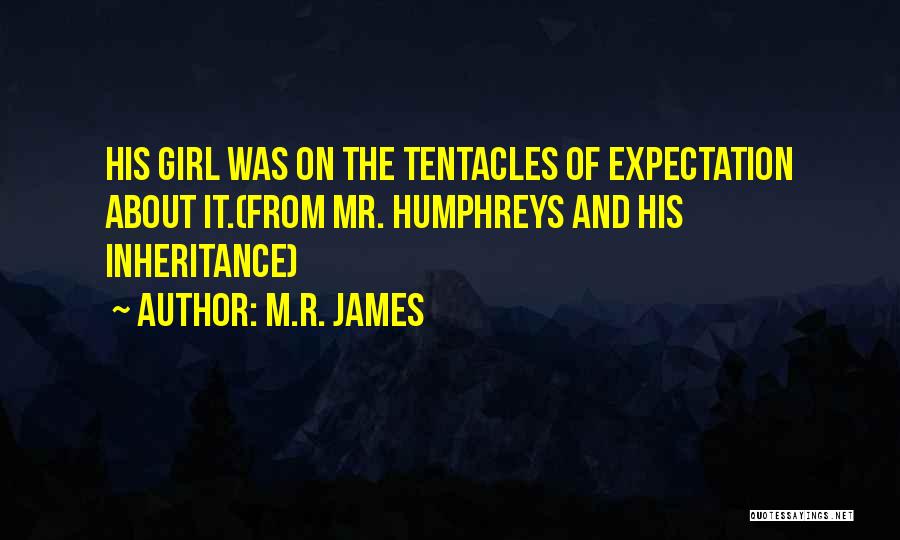 M.R. James Quotes: His Girl Was On The Tentacles Of Expectation About It.(from Mr. Humphreys And His Inheritance)