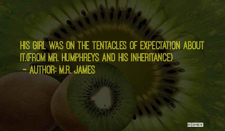 M.R. James Quotes: His Girl Was On The Tentacles Of Expectation About It.(from Mr. Humphreys And His Inheritance)