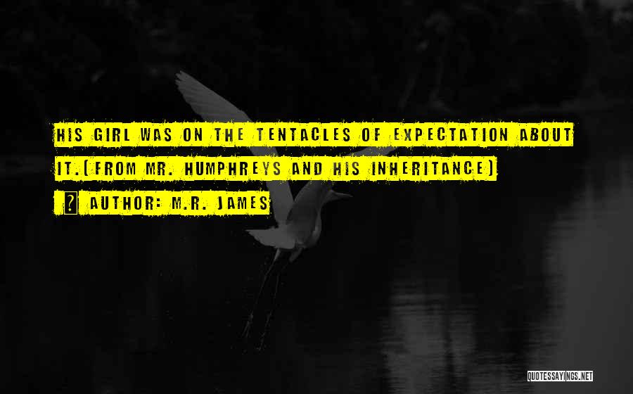 M.R. James Quotes: His Girl Was On The Tentacles Of Expectation About It.(from Mr. Humphreys And His Inheritance)