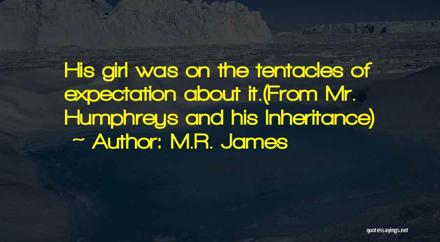 M.R. James Quotes: His Girl Was On The Tentacles Of Expectation About It.(from Mr. Humphreys And His Inheritance)