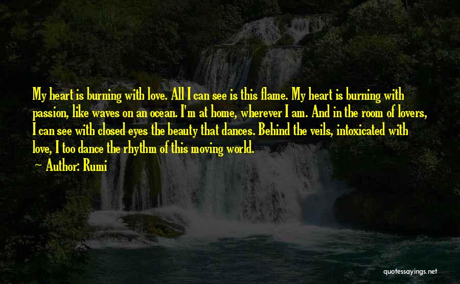 Rumi Quotes: My Heart Is Burning With Love. All I Can See Is This Flame. My Heart Is Burning With Passion, Like