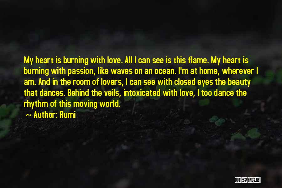 Rumi Quotes: My Heart Is Burning With Love. All I Can See Is This Flame. My Heart Is Burning With Passion, Like