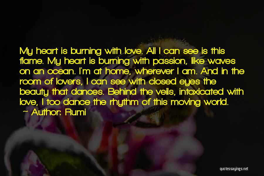 Rumi Quotes: My Heart Is Burning With Love. All I Can See Is This Flame. My Heart Is Burning With Passion, Like