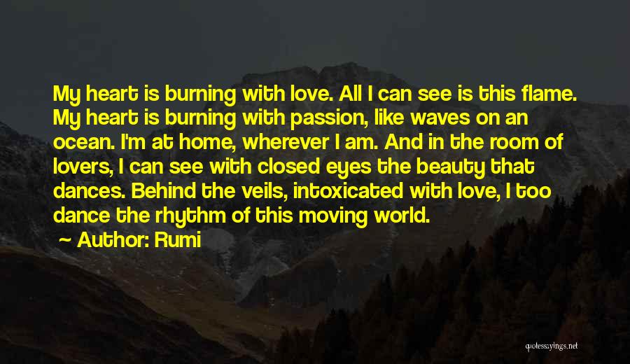 Rumi Quotes: My Heart Is Burning With Love. All I Can See Is This Flame. My Heart Is Burning With Passion, Like