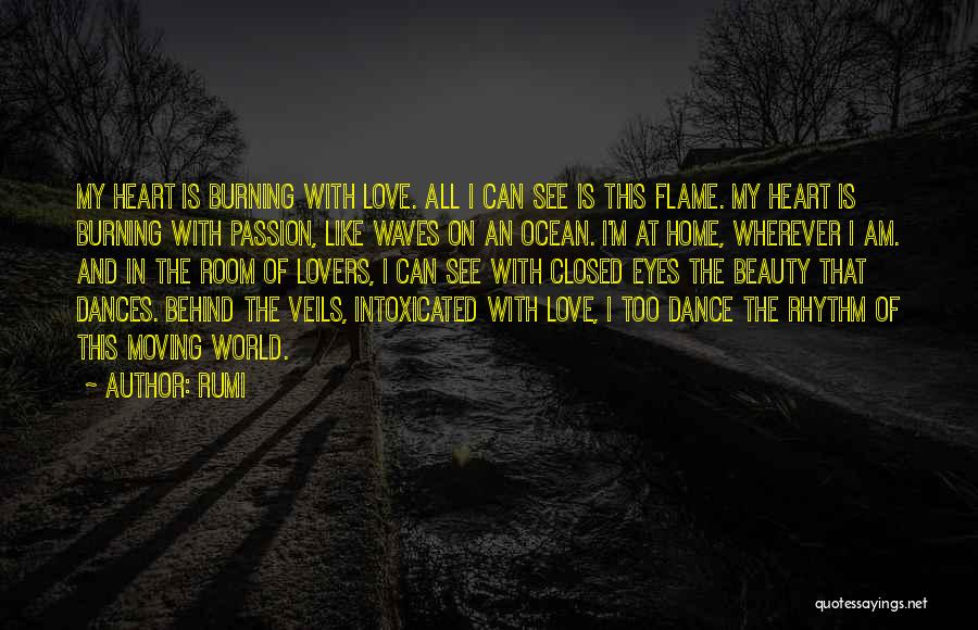 Rumi Quotes: My Heart Is Burning With Love. All I Can See Is This Flame. My Heart Is Burning With Passion, Like