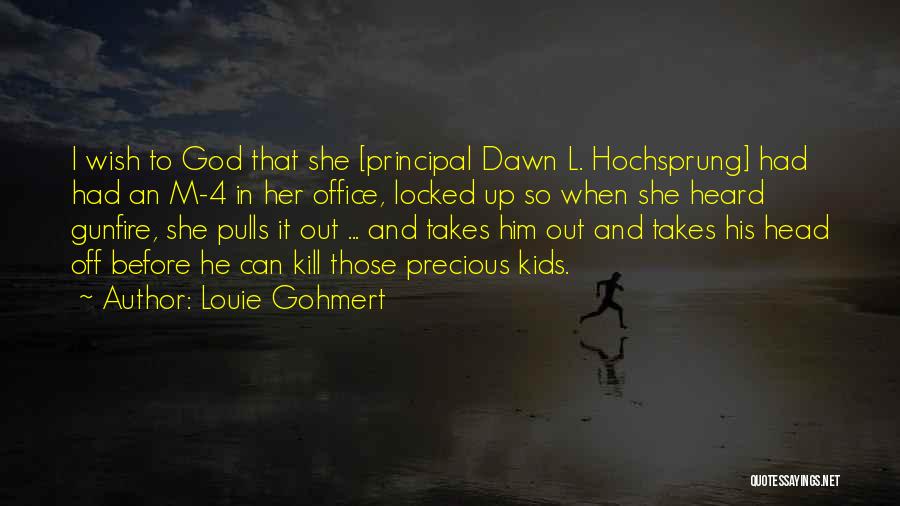 Louie Gohmert Quotes: I Wish To God That She [principal Dawn L. Hochsprung] Had Had An M-4 In Her Office, Locked Up So