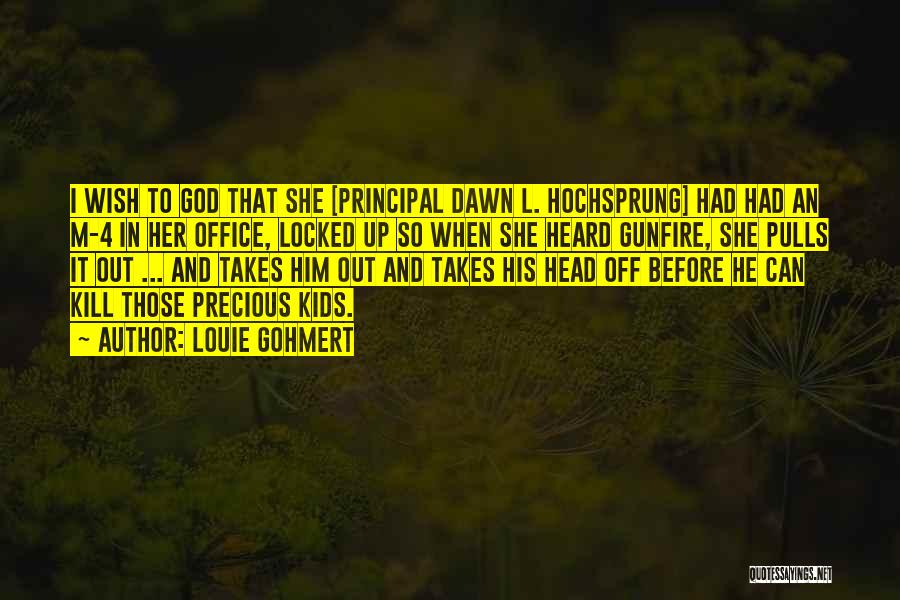 Louie Gohmert Quotes: I Wish To God That She [principal Dawn L. Hochsprung] Had Had An M-4 In Her Office, Locked Up So