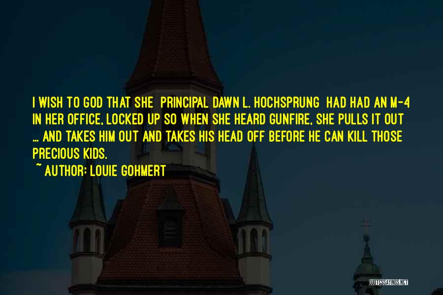 Louie Gohmert Quotes: I Wish To God That She [principal Dawn L. Hochsprung] Had Had An M-4 In Her Office, Locked Up So