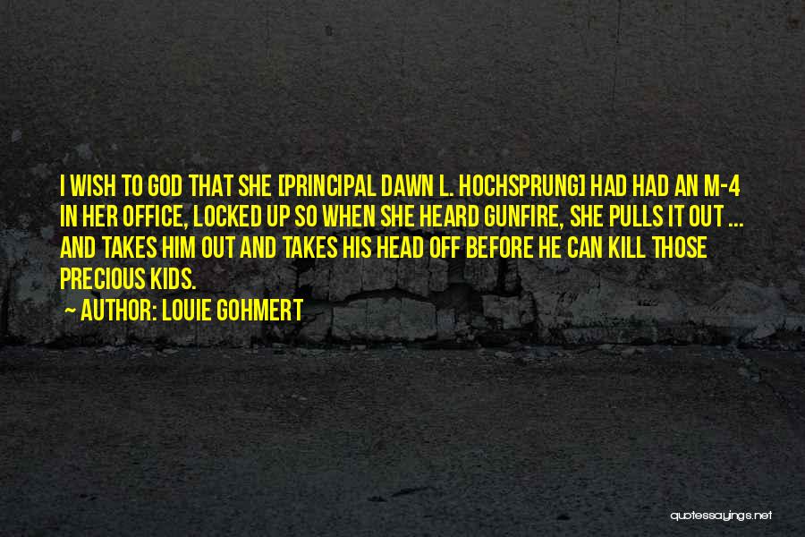 Louie Gohmert Quotes: I Wish To God That She [principal Dawn L. Hochsprung] Had Had An M-4 In Her Office, Locked Up So