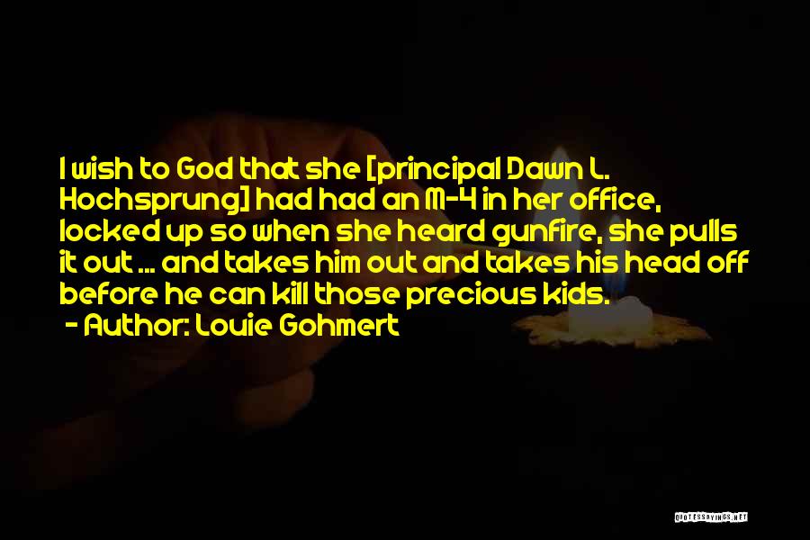 Louie Gohmert Quotes: I Wish To God That She [principal Dawn L. Hochsprung] Had Had An M-4 In Her Office, Locked Up So