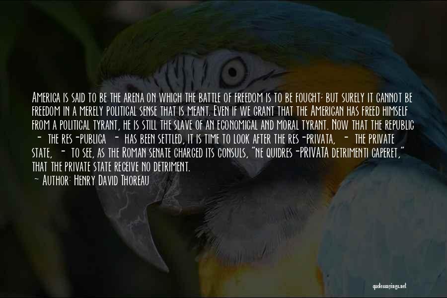 Henry David Thoreau Quotes: America Is Said To Be The Arena On Which The Battle Of Freedom Is To Be Fought; But Surely It