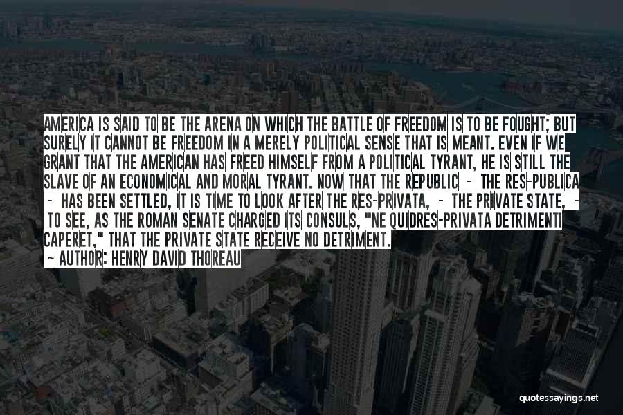 Henry David Thoreau Quotes: America Is Said To Be The Arena On Which The Battle Of Freedom Is To Be Fought; But Surely It