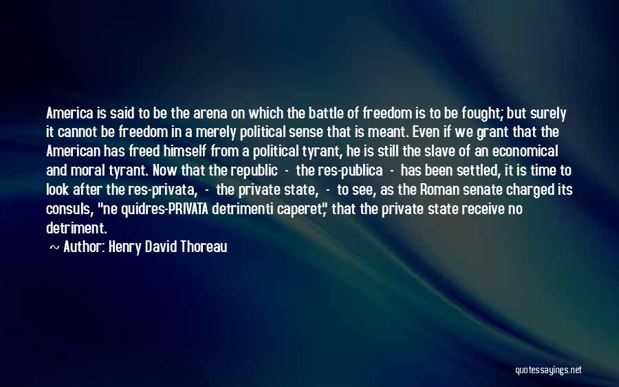 Henry David Thoreau Quotes: America Is Said To Be The Arena On Which The Battle Of Freedom Is To Be Fought; But Surely It