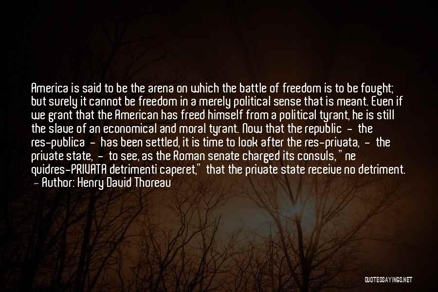 Henry David Thoreau Quotes: America Is Said To Be The Arena On Which The Battle Of Freedom Is To Be Fought; But Surely It