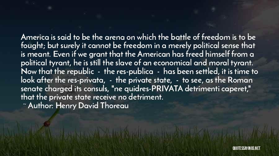 Henry David Thoreau Quotes: America Is Said To Be The Arena On Which The Battle Of Freedom Is To Be Fought; But Surely It