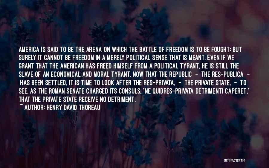 Henry David Thoreau Quotes: America Is Said To Be The Arena On Which The Battle Of Freedom Is To Be Fought; But Surely It