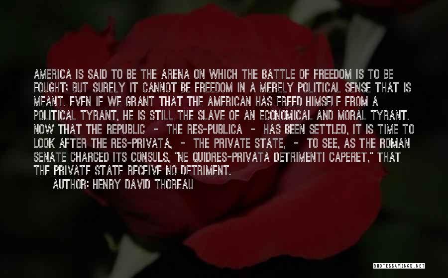 Henry David Thoreau Quotes: America Is Said To Be The Arena On Which The Battle Of Freedom Is To Be Fought; But Surely It