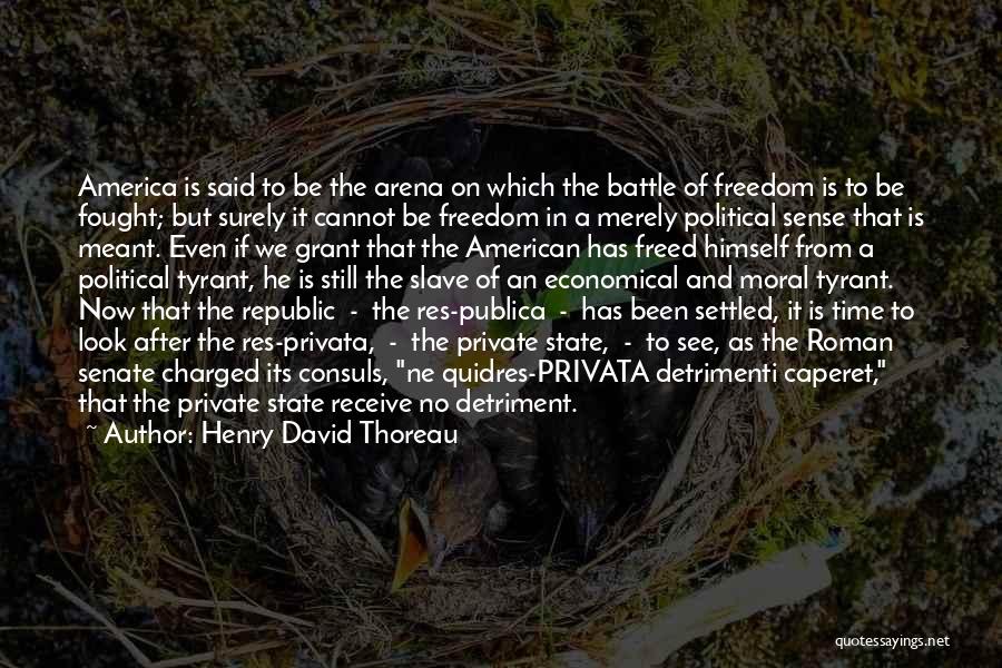 Henry David Thoreau Quotes: America Is Said To Be The Arena On Which The Battle Of Freedom Is To Be Fought; But Surely It