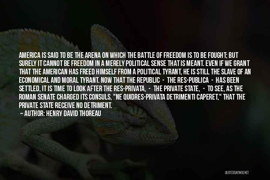 Henry David Thoreau Quotes: America Is Said To Be The Arena On Which The Battle Of Freedom Is To Be Fought; But Surely It