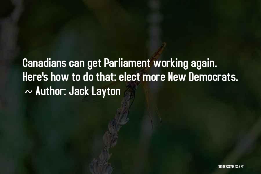 Jack Layton Quotes: Canadians Can Get Parliament Working Again. Here's How To Do That: Elect More New Democrats.