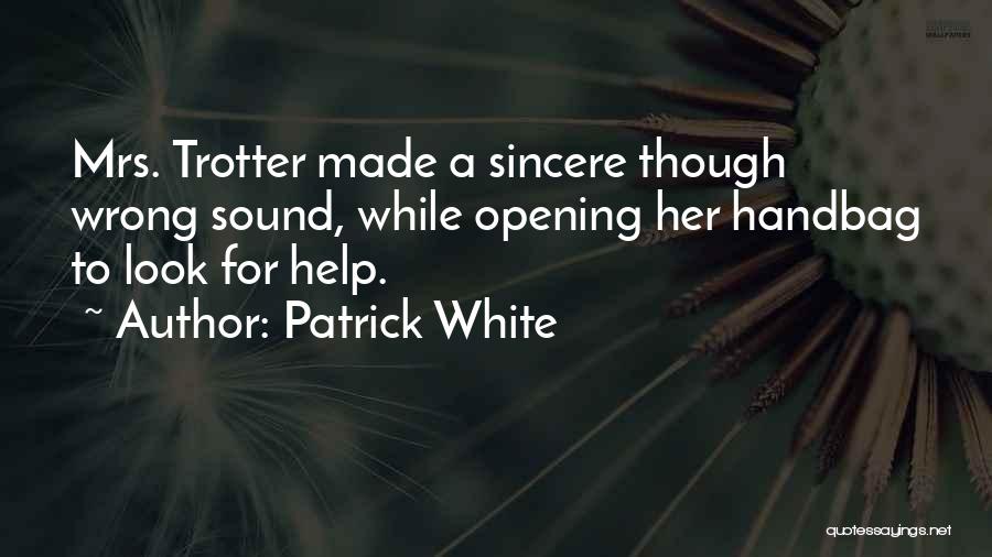 Patrick White Quotes: Mrs. Trotter Made A Sincere Though Wrong Sound, While Opening Her Handbag To Look For Help.