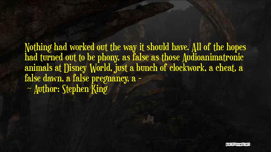 Stephen King Quotes: Nothing Had Worked Out The Way It Should Have. All Of The Hopes Had Turned Out To Be Phony, As