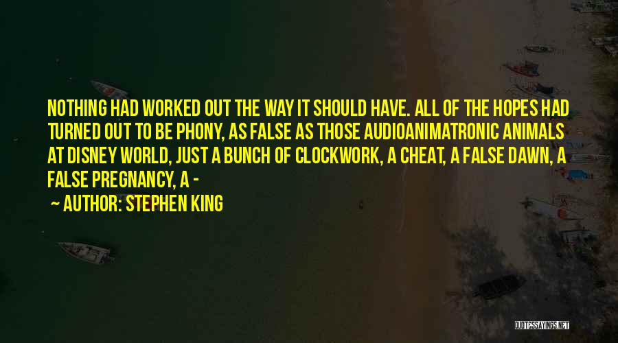 Stephen King Quotes: Nothing Had Worked Out The Way It Should Have. All Of The Hopes Had Turned Out To Be Phony, As