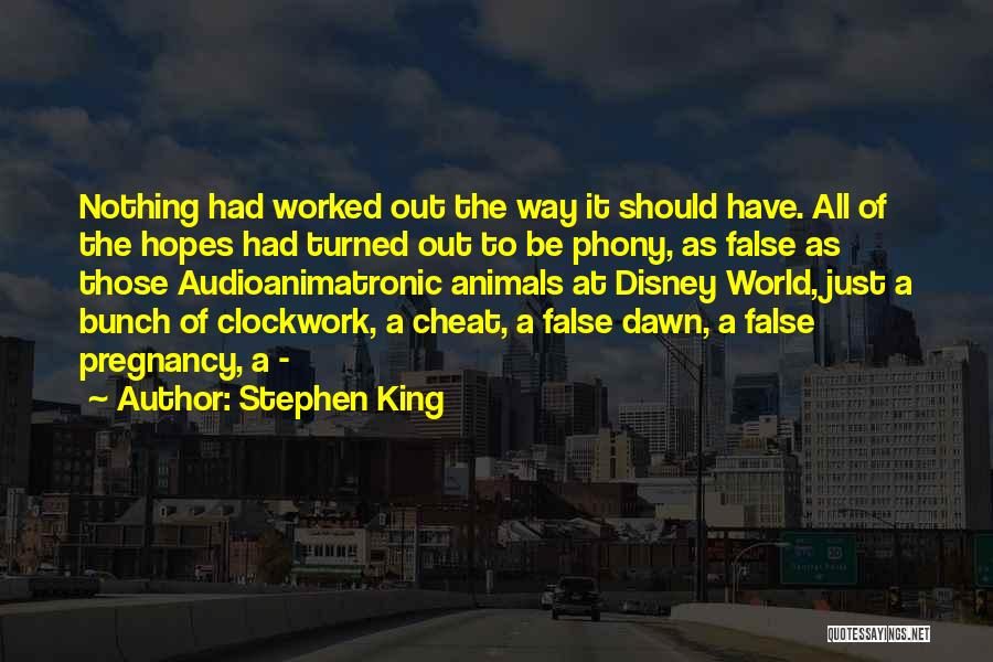 Stephen King Quotes: Nothing Had Worked Out The Way It Should Have. All Of The Hopes Had Turned Out To Be Phony, As