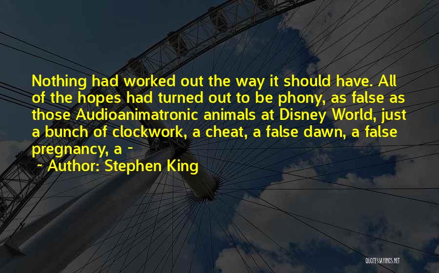 Stephen King Quotes: Nothing Had Worked Out The Way It Should Have. All Of The Hopes Had Turned Out To Be Phony, As