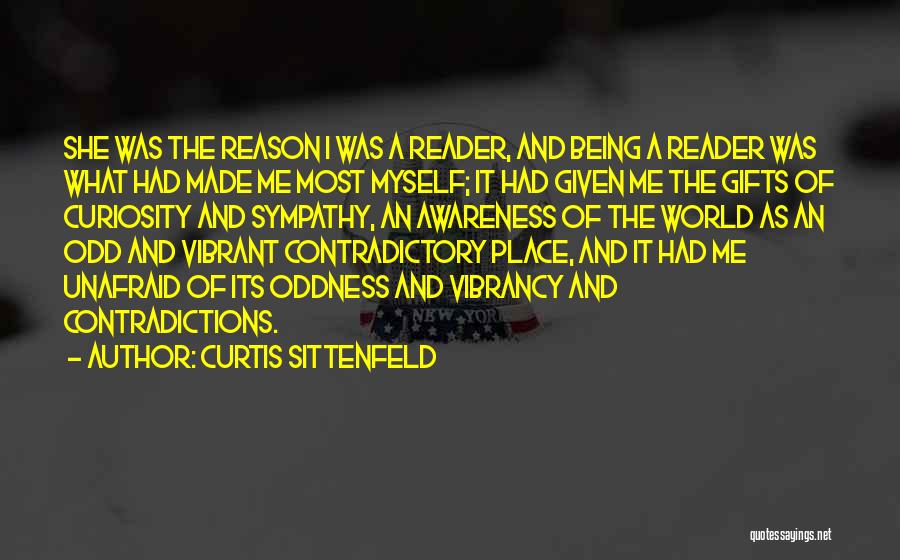 Curtis Sittenfeld Quotes: She Was The Reason I Was A Reader, And Being A Reader Was What Had Made Me Most Myself; It