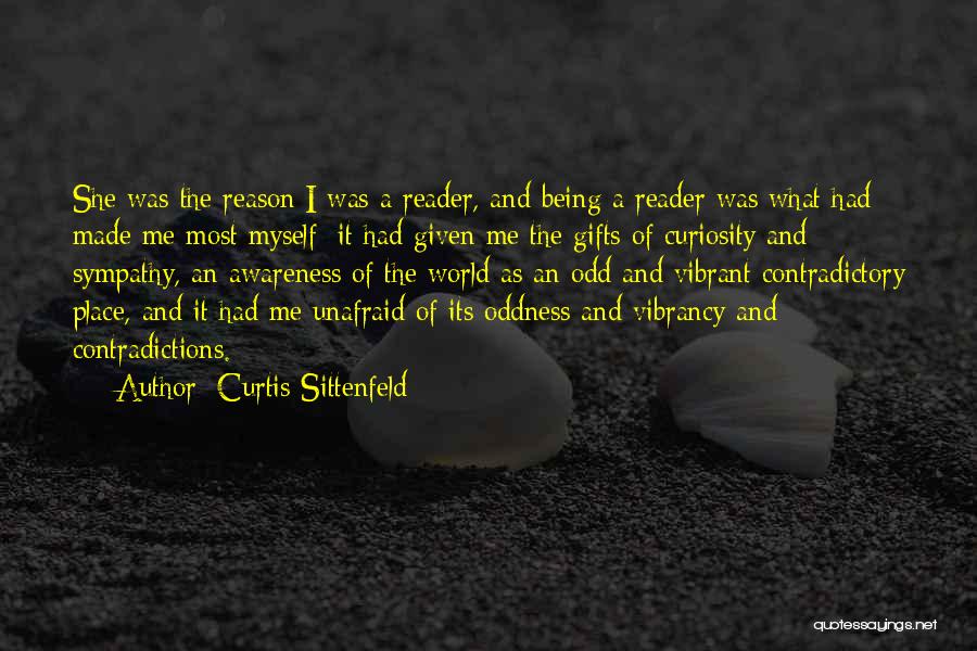 Curtis Sittenfeld Quotes: She Was The Reason I Was A Reader, And Being A Reader Was What Had Made Me Most Myself; It