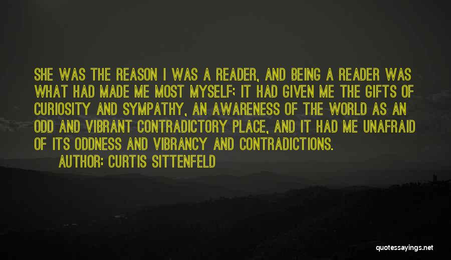 Curtis Sittenfeld Quotes: She Was The Reason I Was A Reader, And Being A Reader Was What Had Made Me Most Myself; It