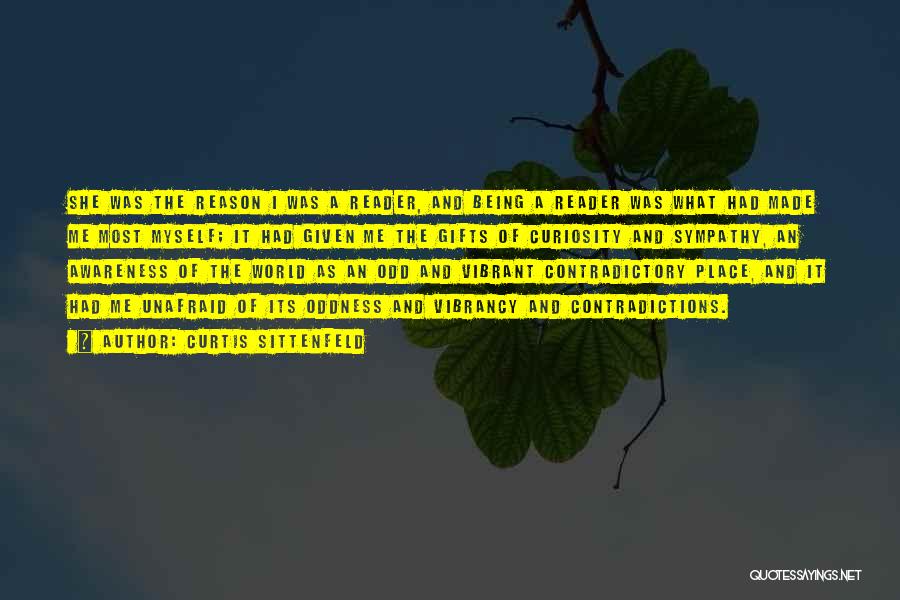 Curtis Sittenfeld Quotes: She Was The Reason I Was A Reader, And Being A Reader Was What Had Made Me Most Myself; It