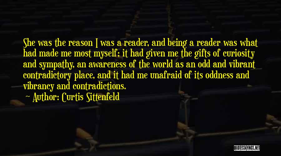 Curtis Sittenfeld Quotes: She Was The Reason I Was A Reader, And Being A Reader Was What Had Made Me Most Myself; It