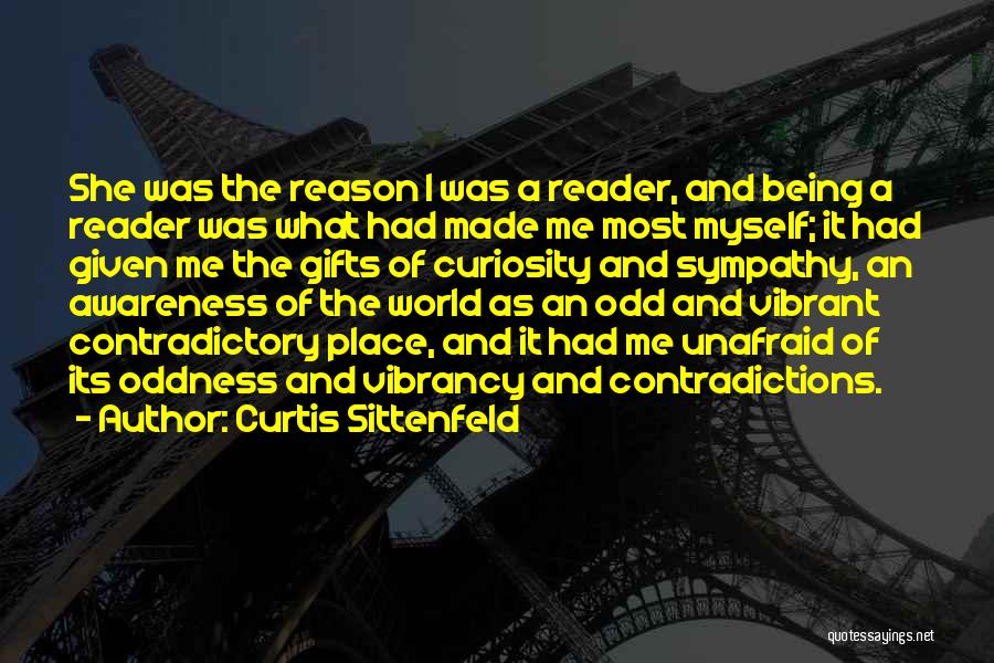 Curtis Sittenfeld Quotes: She Was The Reason I Was A Reader, And Being A Reader Was What Had Made Me Most Myself; It