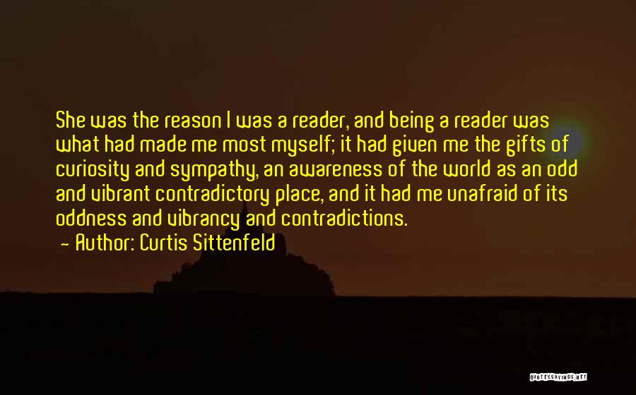 Curtis Sittenfeld Quotes: She Was The Reason I Was A Reader, And Being A Reader Was What Had Made Me Most Myself; It