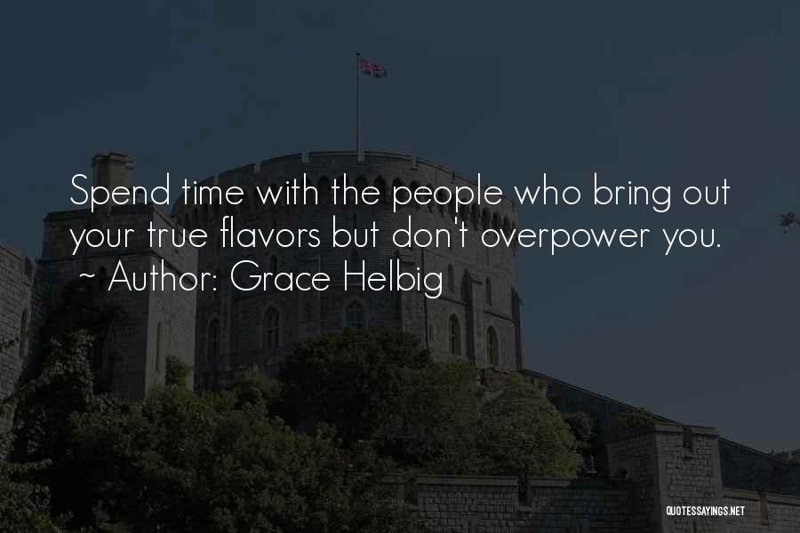 Grace Helbig Quotes: Spend Time With The People Who Bring Out Your True Flavors But Don't Overpower You.