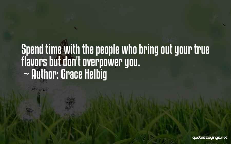 Grace Helbig Quotes: Spend Time With The People Who Bring Out Your True Flavors But Don't Overpower You.